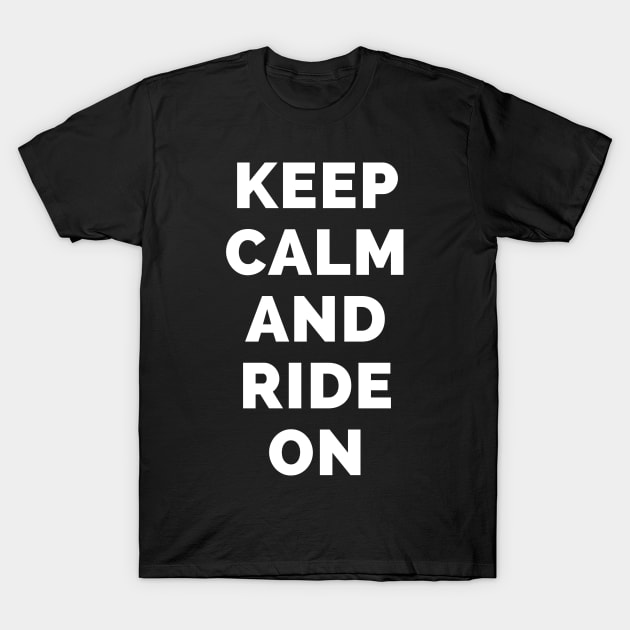Keep Calm And Ride On - Black And White Simple Font - Funny Meme Sarcastic Satire - Self Inspirational Quotes - Inspirational Quotes About Life and Struggles T-Shirt by Famgift